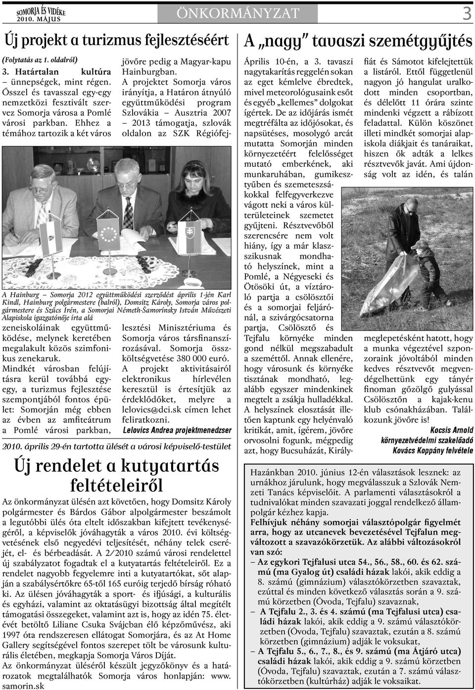 A projektet Somorja város irányítja, a Határon átnyúló együttműködési program Szlovákia Ausztria 2007 2013 támogatja, szlovák oldalon az SZK Régiófej- A Hainburg Somorja 2012 együttműködési