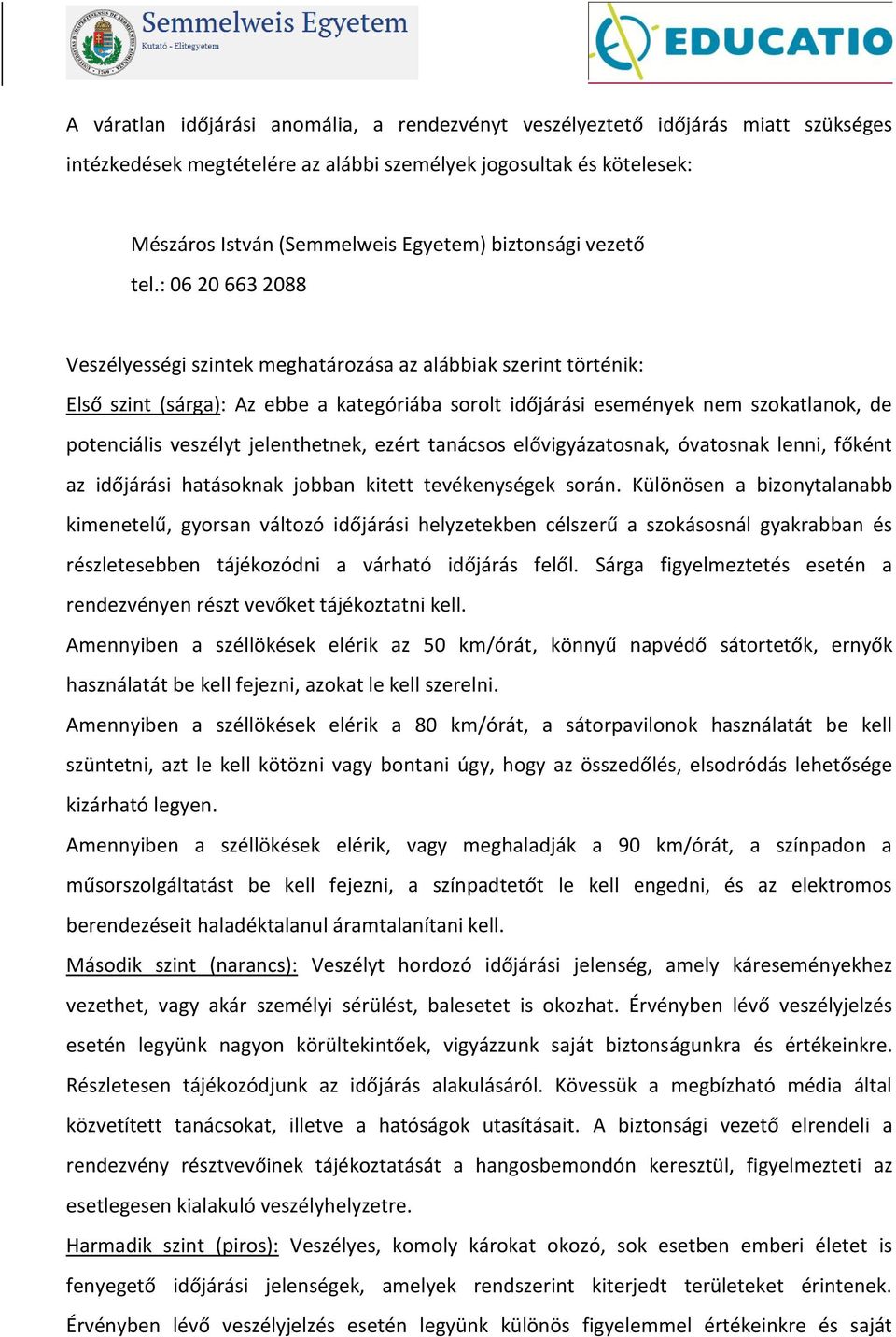 : 06 20 663 2088 Veszélyességi szintek meghatározása az alábbiak szerint történik: Első szint (sárga): Az ebbe a kategóriába sorolt időjárási események nem szokatlanok, de potenciális veszélyt