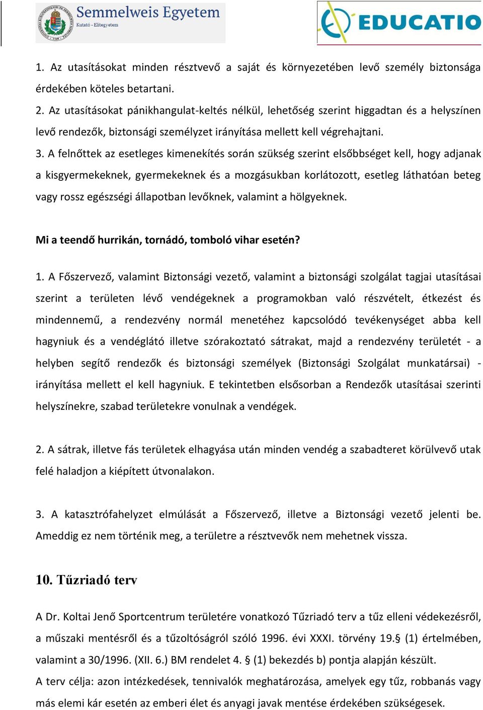 A felnőttek az esetleges kimenekítés során szükség szerint elsőbbséget kell, hogy adjanak a kisgyermekeknek, gyermekeknek és a mozgásukban korlátozott, esetleg láthatóan beteg vagy rossz egészségi