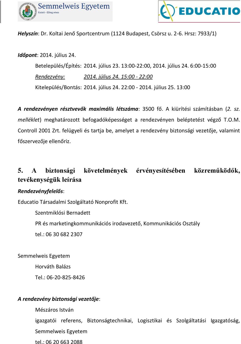 mításban (2. sz. melléklet) meghatározott befogadóképességet a rendezvényen beléptetést végző T.O.M. Controll 2001 Zrt.