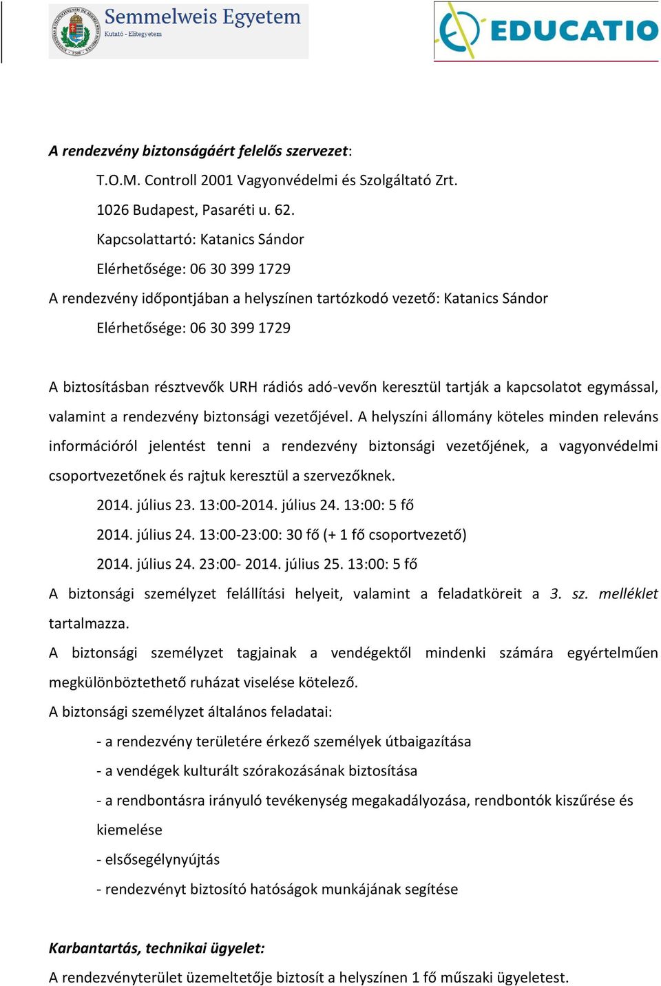 rádiós adó-vevőn keresztül tartják a kapcsolatot egymással, valamint a rendezvény biztonsági vezetőjével.