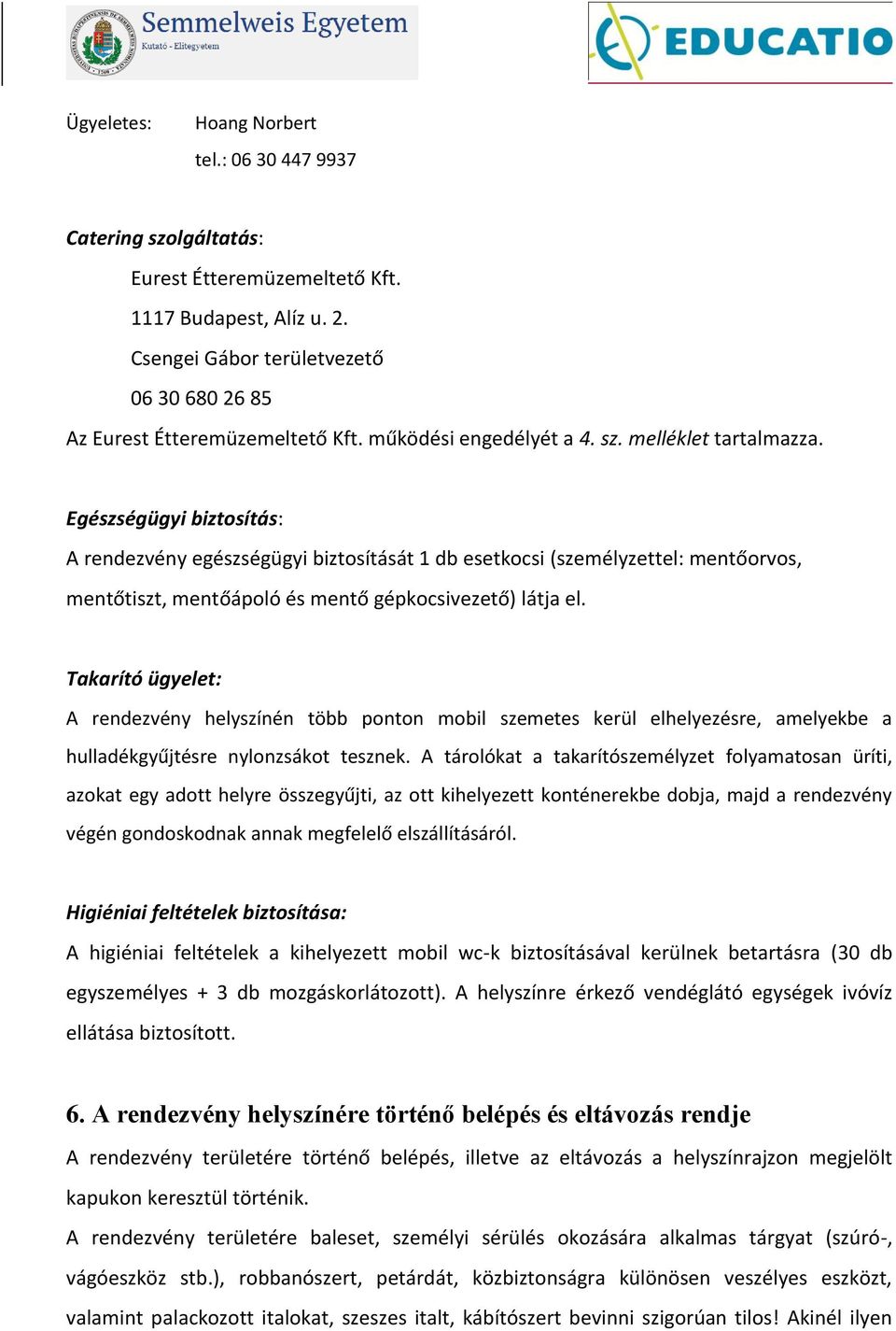 Egészségügyi biztosítás: A rendezvény egészségügyi biztosítását 1 db esetkocsi (személyzettel: mentőorvos, mentőtiszt, mentőápoló és mentő gépkocsivezető) látja el.