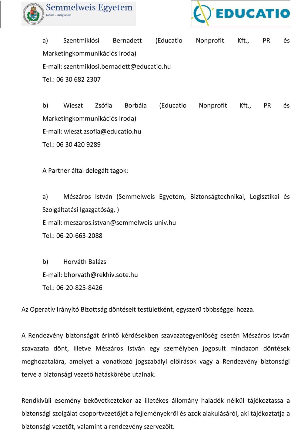 : 06 30 420 9289 A Partner által delegált tagok: a) Mészáros István (Semmelweis Egyetem, Biztonságtechnikai, Logisztikai és Szolgáltatási Igazgatóság, ) E-mail: meszaros.istvan@semmelweis-univ.hu Tel.