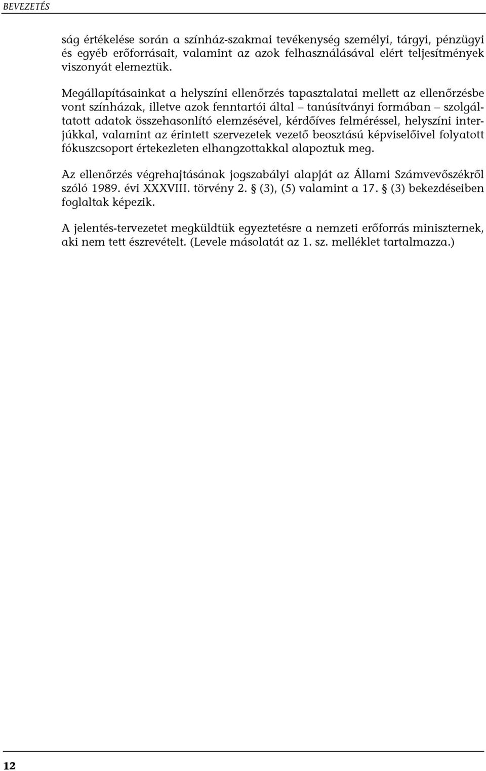 kérdőíves felméréssel, helyszíni interjúkkal, valamint az érintett szervezetek vezető beosztású képviselőivel folyatott fókuszcsoport értekezleten elhangzottakkal alapoztuk meg.