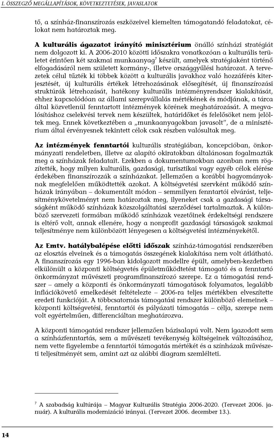 A 2006-2010 közötti időszakra vonatkozóan a kulturális területet érintően két szakmai munkaanyag 7 készült, amelyek stratégiaként történő elfogadásáról nem született kormány-, illetve országgyűlési