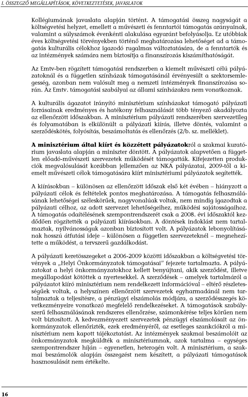 Ez utóbbiak éves költségvetési törvényekben történő meghatározása lehetőséget ad a támogatás kulturális célokhoz igazodó rugalmas változtatására, de a fenntartók és az intézmények számára nem