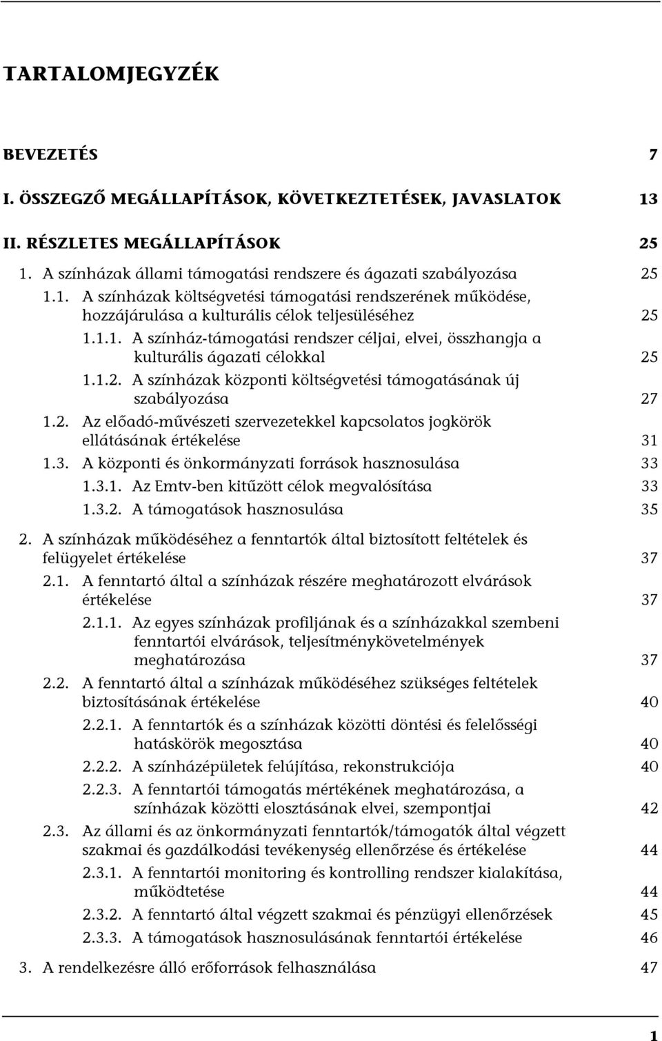 3. A központi és önkormányzati források hasznosulása 33 1.3.1. Az Emtv-ben kitűzött célok megvalósítása 33 1.3.2. A támogatások hasznosulása 35 2.