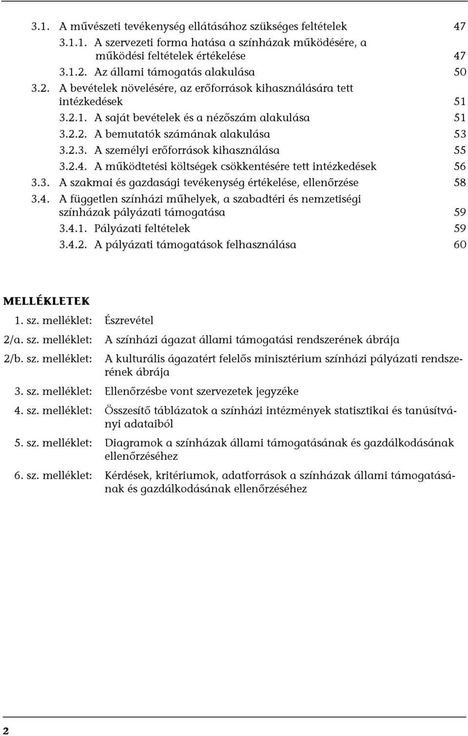 2.4. A működtetési költségek csökkentésére tett intézkedések 56 3.3. A szakmai és gazdasági tevékenység értékelése, ellenőrzése 58 3.4. A független színházi műhelyek, a szabadtéri és nemzetiségi színházak pályázati támogatása 59 3.