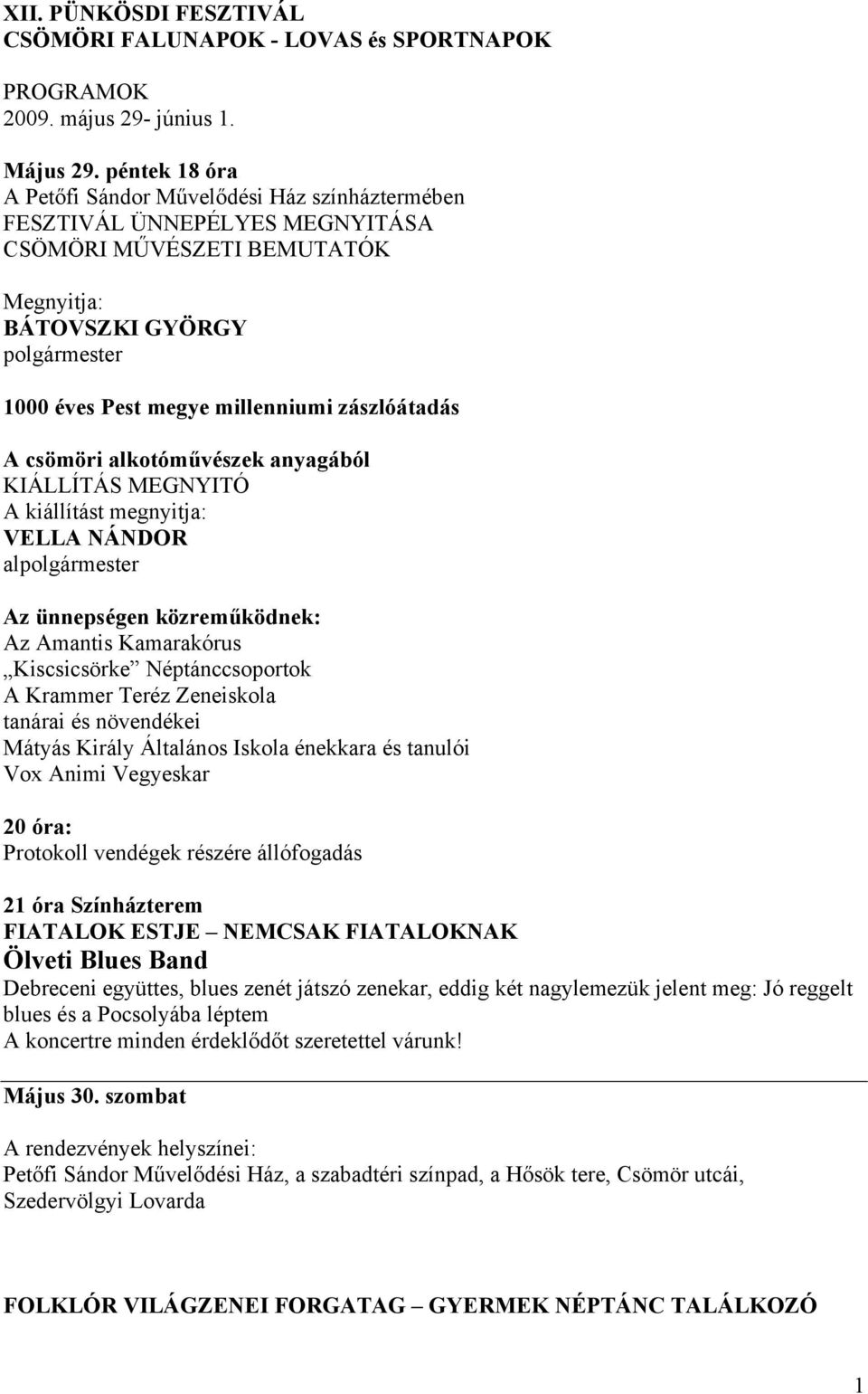 zászlóátadás A csömöri alkotóművészek anyagából KIÁLLÍTÁS MEGNYITÓ A kiállítást megnyitja: VELLA NÁNDOR alpolgármester Az ünnepségen közreműködnek: Az Amantis Kamarakórus Kiscsicsörke