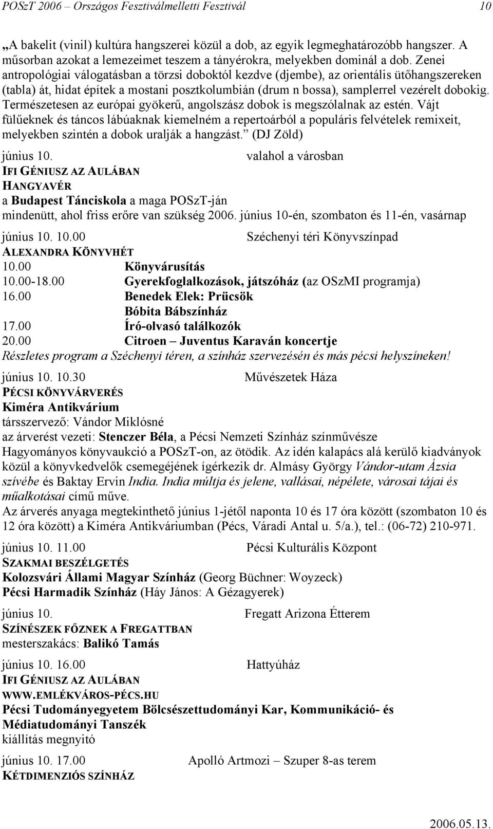 Zenei antropológiai válogatásban a törzsi doboktól kezdve (djembe), az orientális ütőhangszereken (tabla) át, hidat építek a mostani posztkolumbián (drum n bossa), samplerrel vezérelt dobokig.