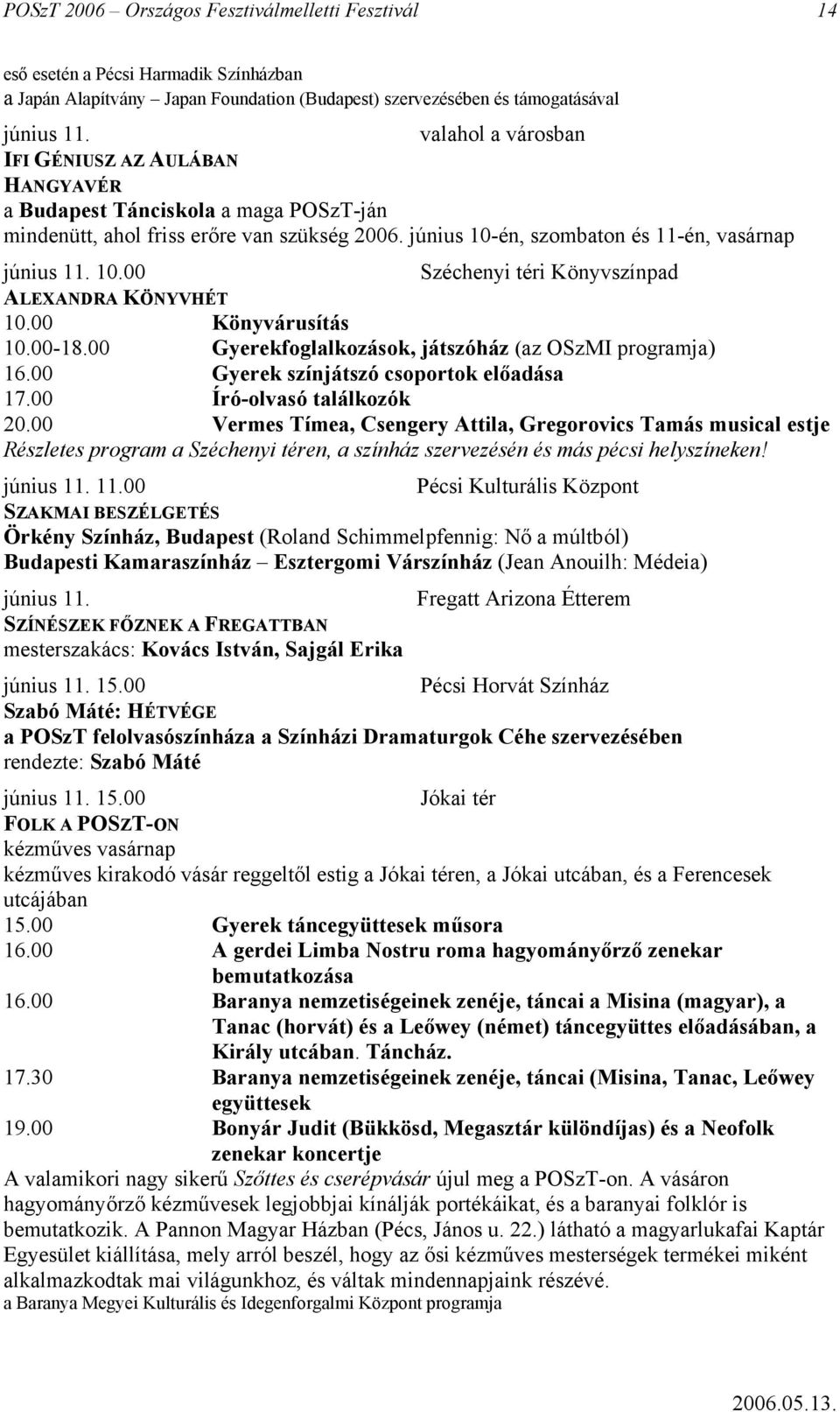 00 Könyvárusítás 10.00-18.00 Gyerekfoglalkozások, játszóház (az OSzMI programja) 16.00 Gyerek színjátszó csoportok előadása 17.00 Író-olvasó találkozók 20.