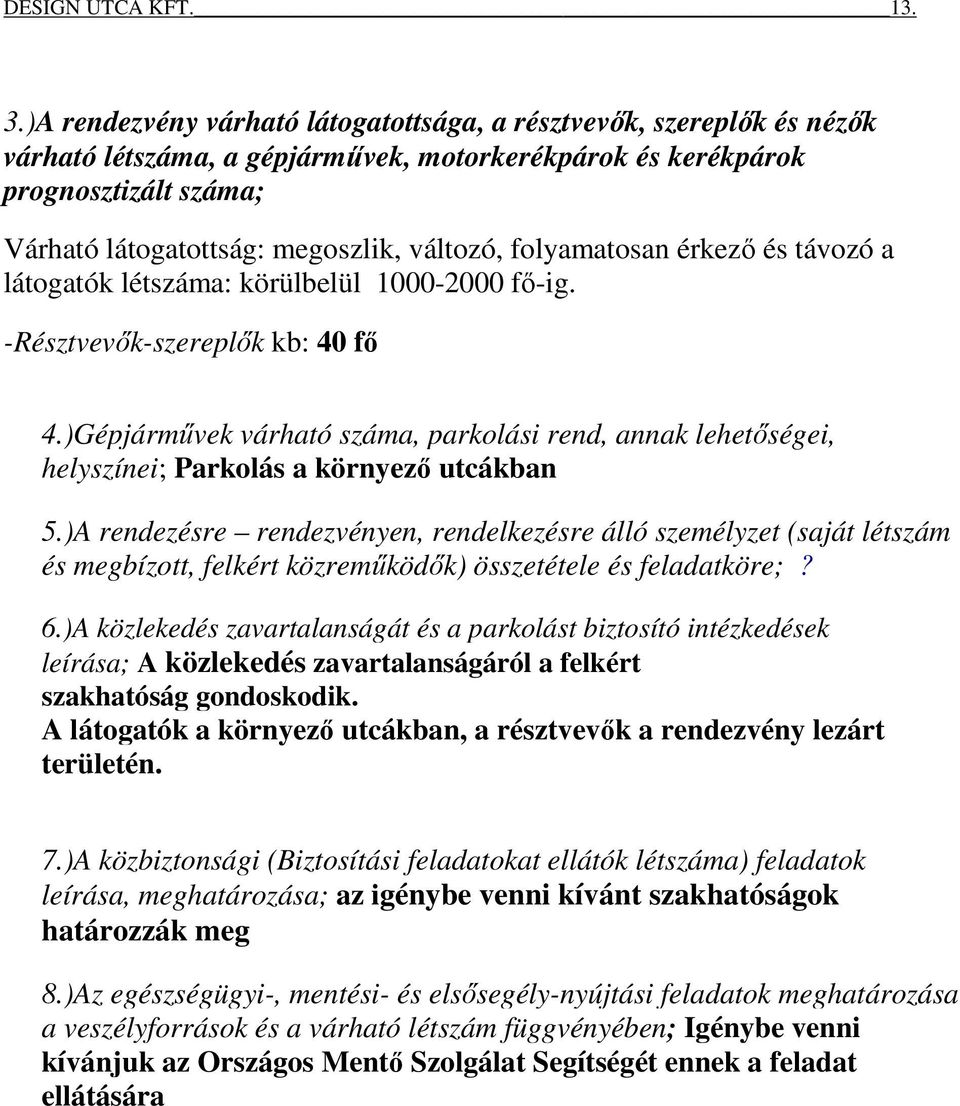 folyamatosan érkező és távozó a látogatók létszáma: körülbelül 1000-2000 fő-ig. -Résztvevők-szereplők kb: 40 fő 4.