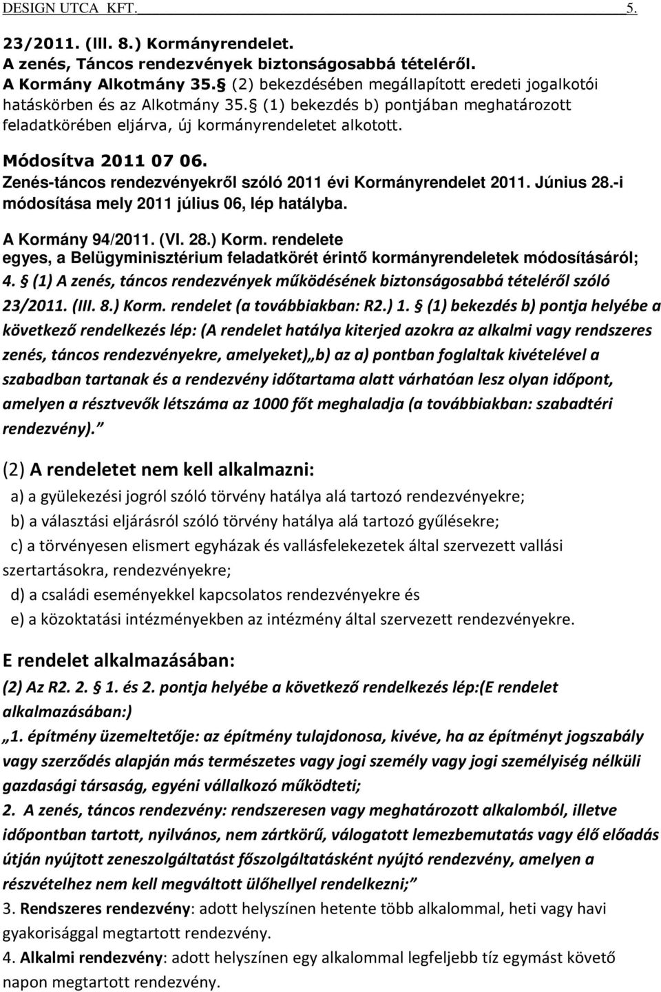 Zenés-táncos rendezvényekről szóló 2011 évi Kormányrendelet 2011. Június 28.-i módosítása mely 2011 július 06, lép hatályba. A Kormány 94/2011. (VI. 28.) Korm.
