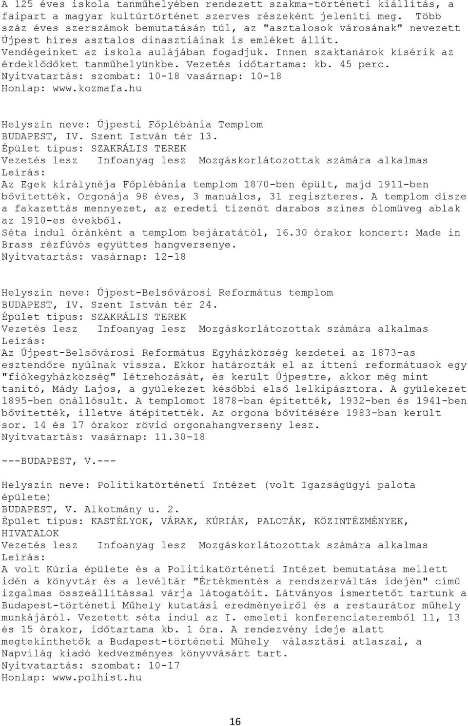 Innen szaktanárok kísérik az érdeklődőket tanműhelyünkbe. Vezetés időtartama: kb. 45 perc. Nyitvatartás: szombat: 10-18 vasárnap: 10-18 Honlap: www.kozmafa.