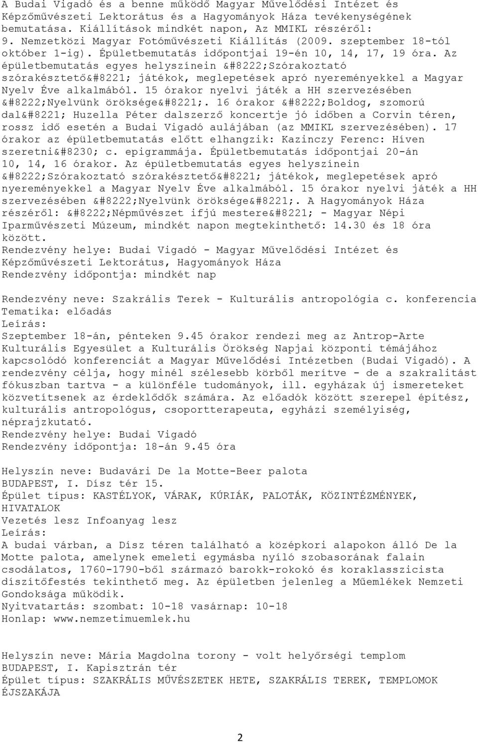 Az épületbemutatás egyes helyszínein Szórakoztató szórakésztető játékok, meglepetések apró nyereményekkel a Magyar Nyelv Éve alkalmából. 15 órakor nyelvi játék a HH szervezésében Nyelvünk öröksége.