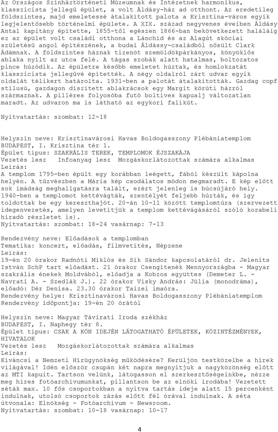 század negyvenes éveiben Áldásy Antal kapitány építette, 1855-től egészen 1866-ban bekövetkezett haláláig ez az épület volt családi otthona a Lánchíd és az Alagút skóciai születésű angol építészének,