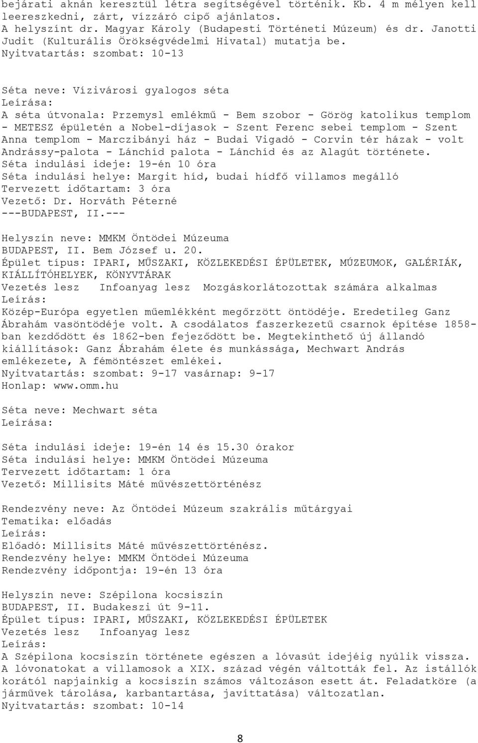 Nyitvatartás: szombat: 10-13 Séta neve: Vízivárosi gyalogos séta A séta útvonala: Przemysl emlékmű - Bem szobor - Görög katolikus templom - METESZ épületén a Nobel-díjasok - Szent Ferenc sebei