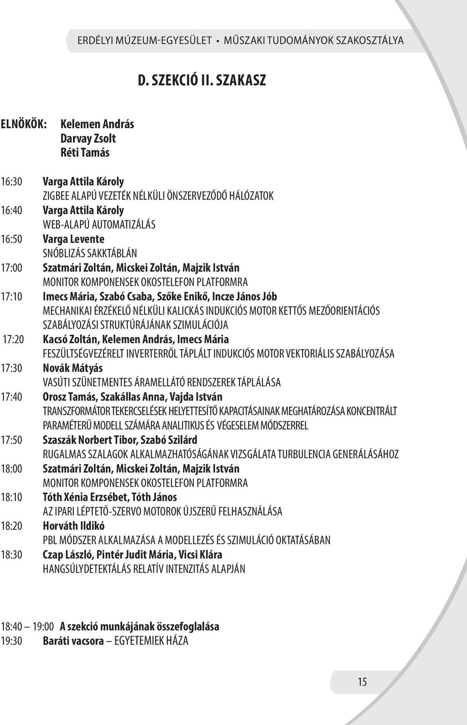 Levente SNÓBLIZÁS SAKKTÁBLÁN 17:00 Szatmári Zoltán, Micskei Zoltán, Majzik István MONITOR KOMPONENSEK OKOSTELEFON PLATFORMRA 17:10 Imecs Mária, Szabó Csaba, Szőke Enikő, Incze János Jób MECHANIKAI