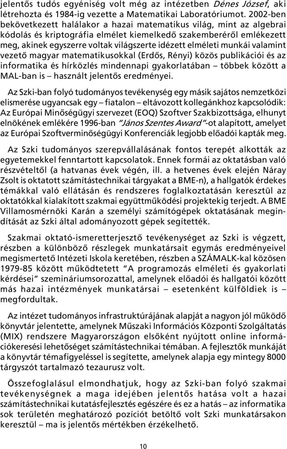 elméleti munkái valamint vezetõ magyar matematikusokkal (Erdõs, Rényi) közös publikációi és az informatika és hírközlés mindennapi gyakorlatában többek között a MAL-ban is használt jelentõs