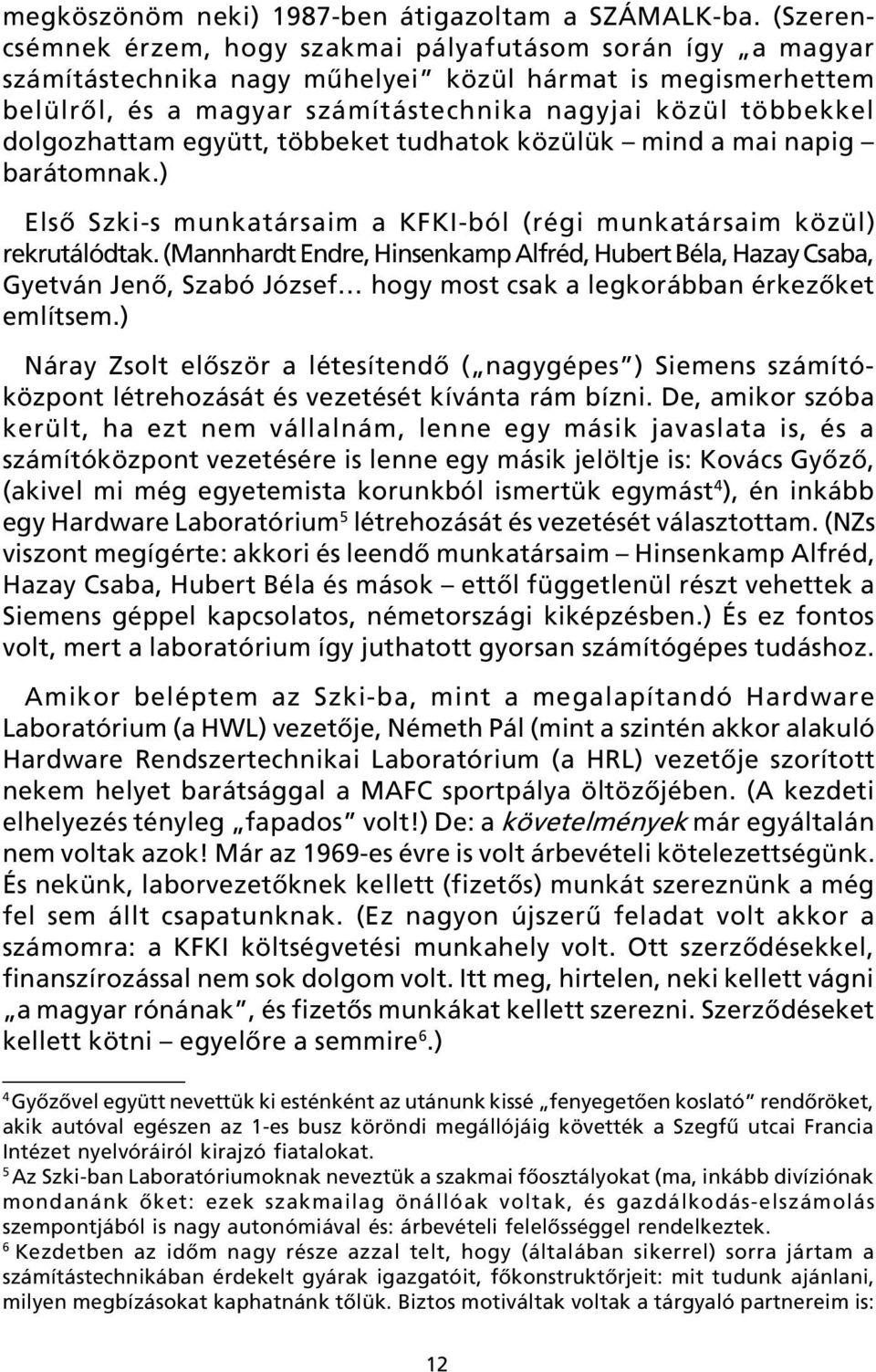 dolgozhattam együtt, többeket tudhatok közülük mind a mai napig barátomnak.) Elsõ Szki-s munkatársaim a KFKI-ból (régi munkatársaim közül) rekrutálódtak.