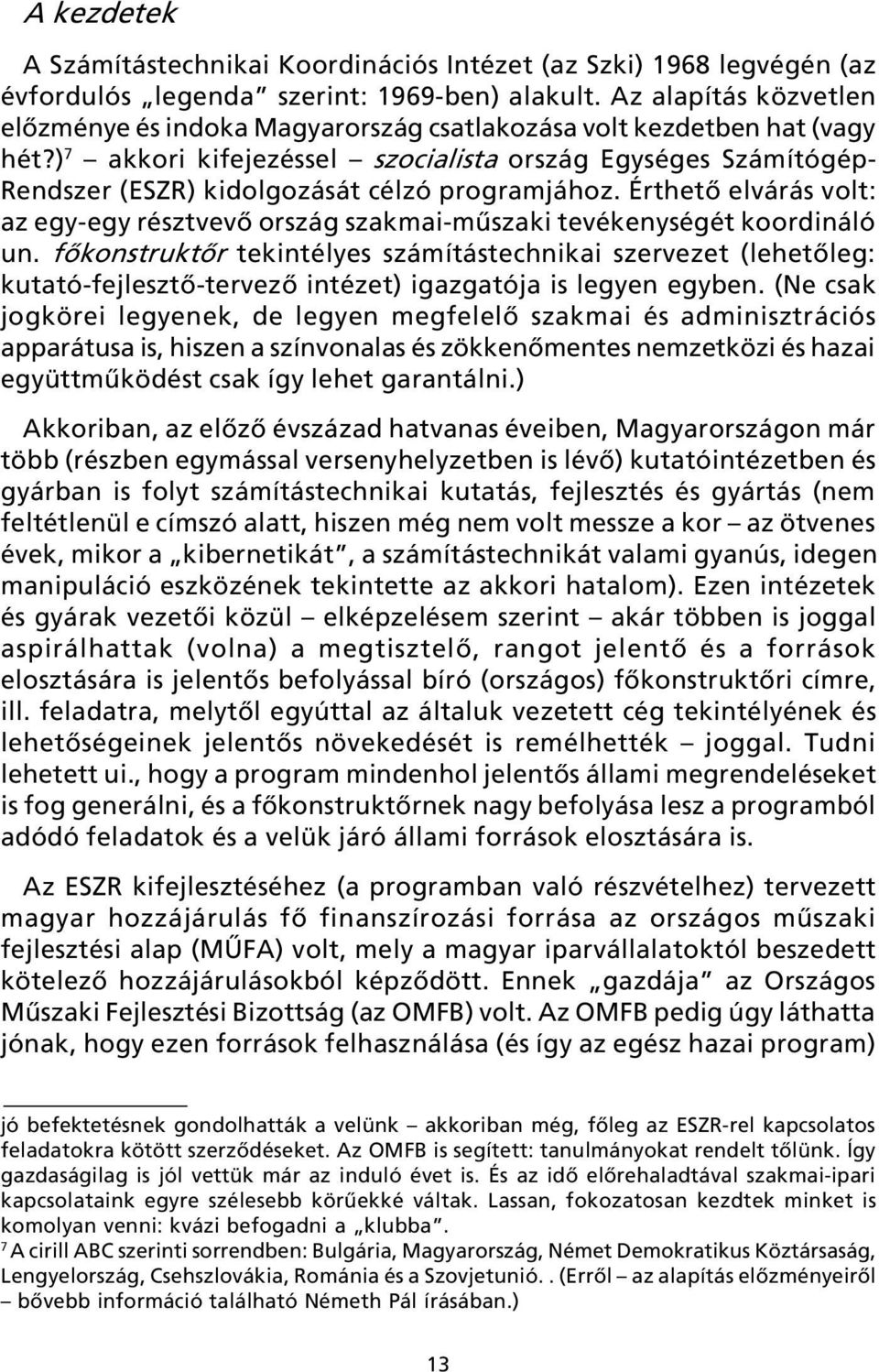 ) 7 akkori kifejezéssel szocialista ország Egységes Számítógép- Rendszer (ESZR) kidolgozását célzó programjához.