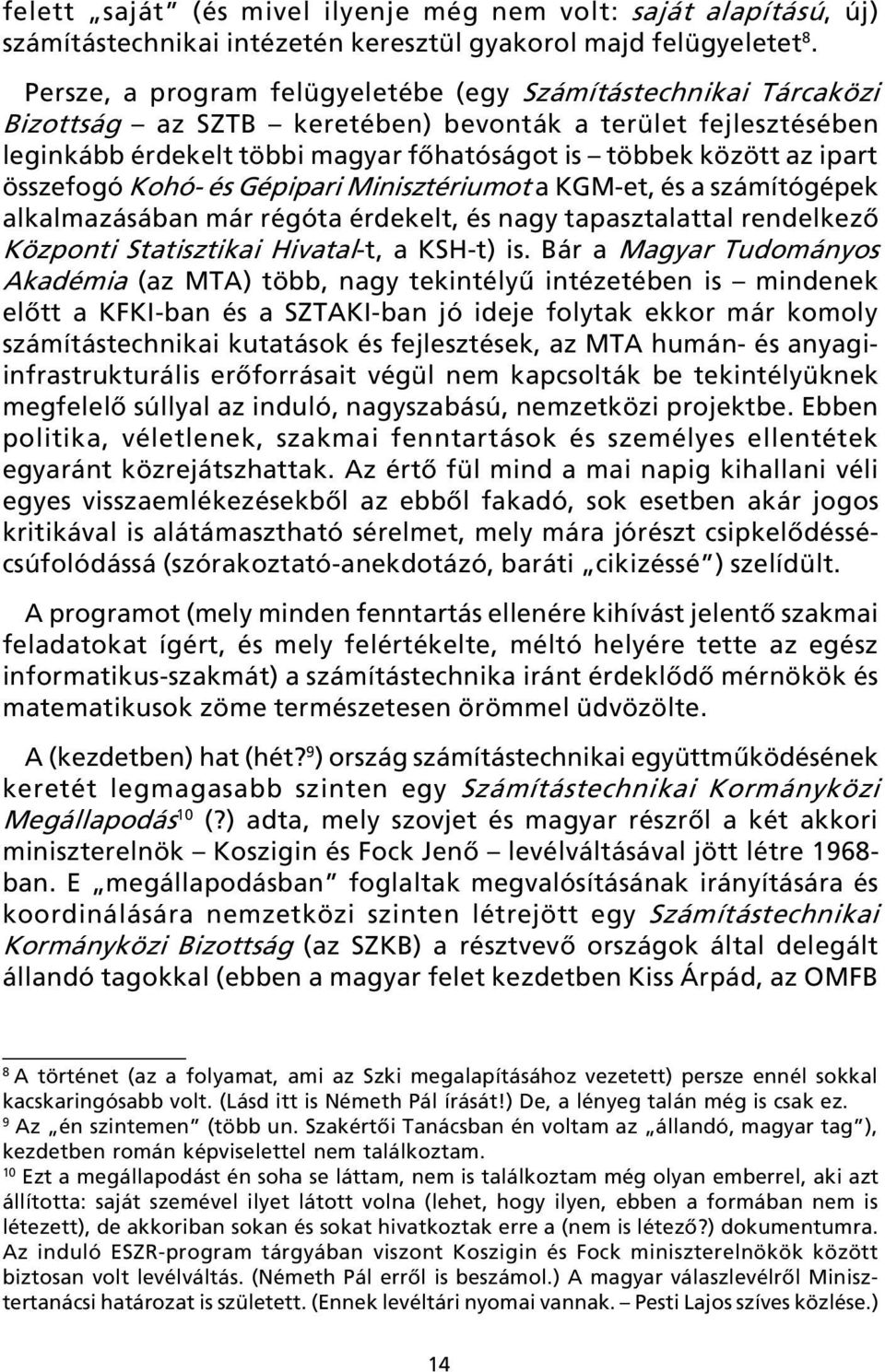 összefogó Kohó- és Gépipari Minisztériumot a KGM-et, és a számítógépek alkalmazásában már régóta érdekelt, és nagy tapasztalattal rendelkezõ Központi Statisztikai Hivatal-t, a KSH-t) is.