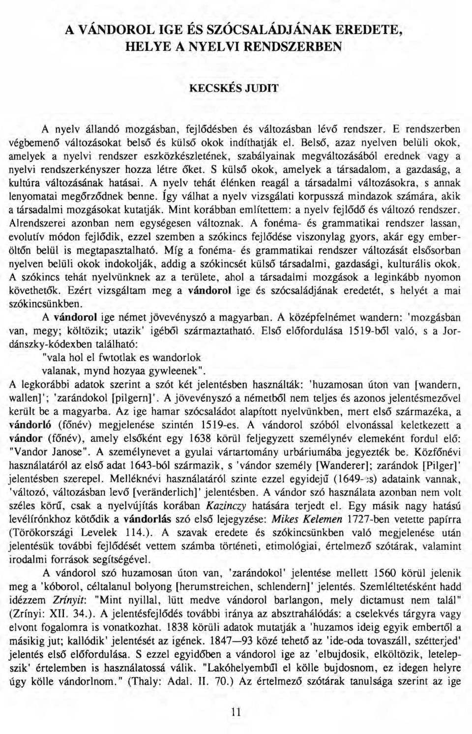 Belső, azaz nyelven belüli okok, amelyek a nyelvi rendszer eszközkészletének, szabályainak megváltozásából erednek vagy a nyelvi rendszerkényszer hozza létre őket.