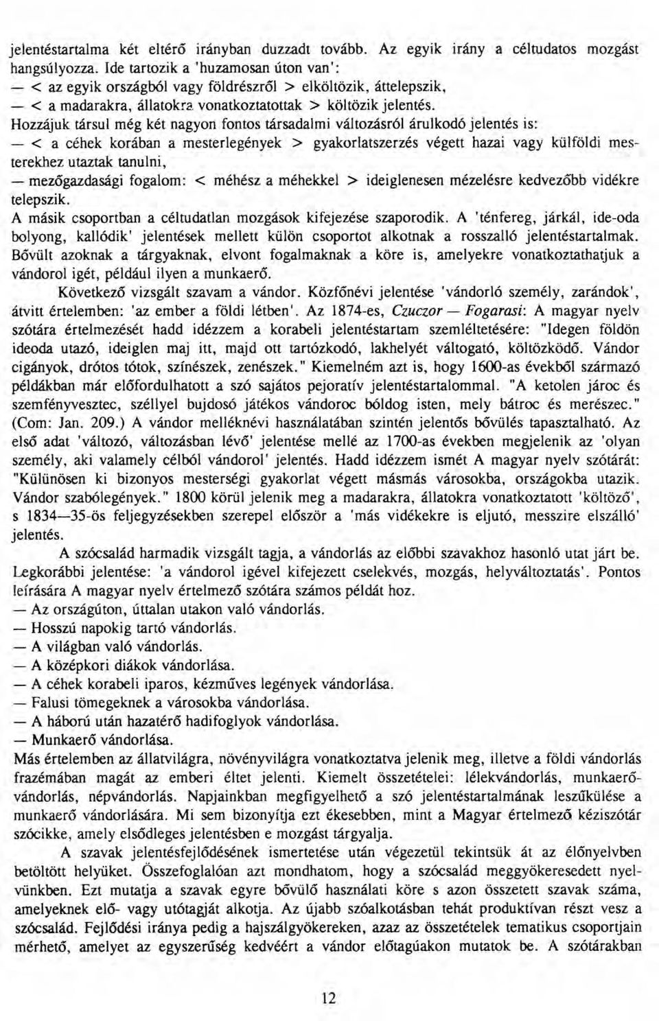 Hozzájuk társul még két nagyon fontos társadalmi változásról árulkodó jelentés is: - < a céhek korában amesterlegények > gyakorlatszerzés végett hazai vagy külföldi mesterekhez utaztak tanulni, -