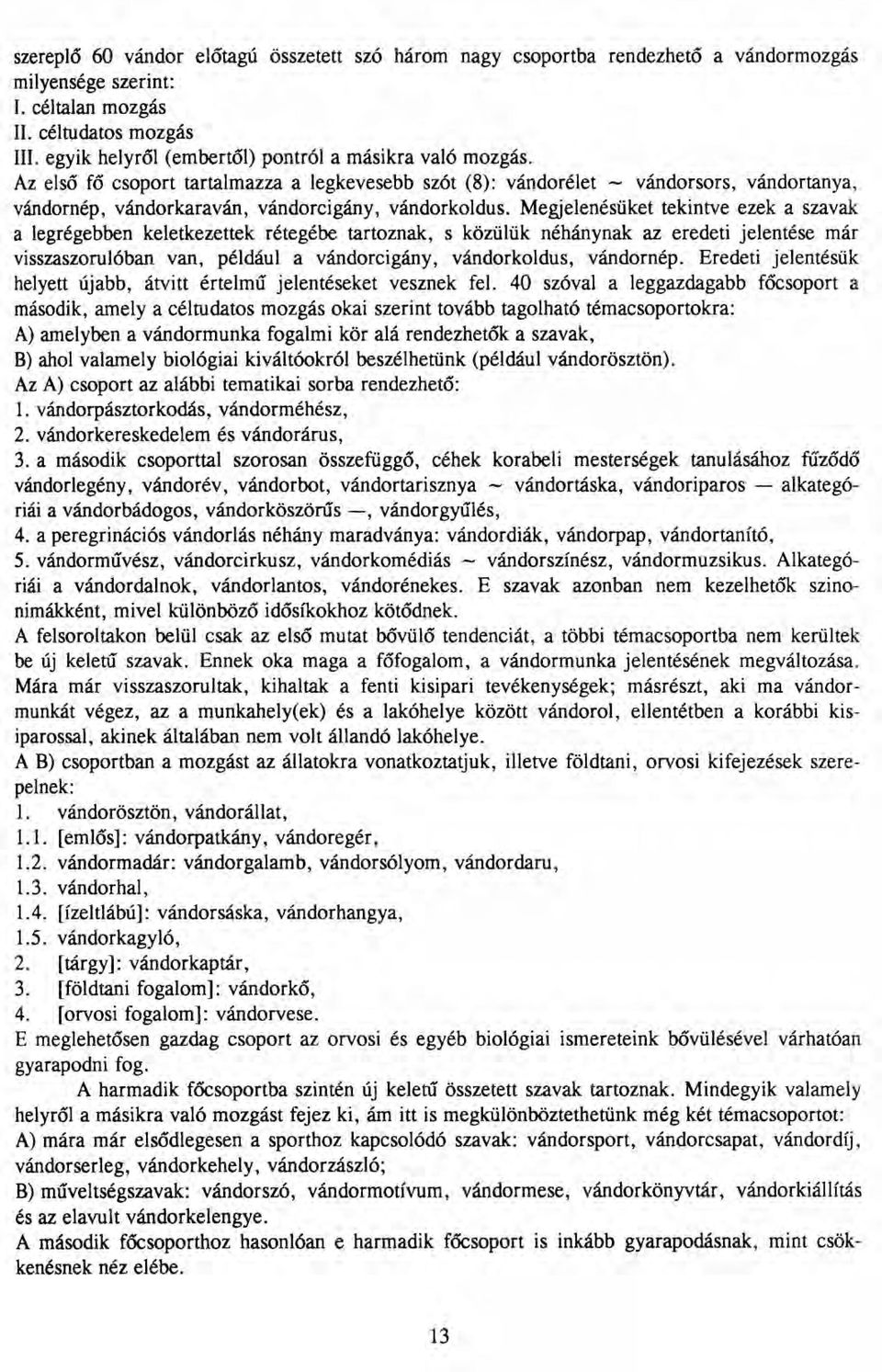 Az első fő csoport tartalmazza a legkevesebb szót (8): vándorélet - vándorsors, vándortanya, vándornép, vándorkaraván, vándorcigány, vándorkoldus.