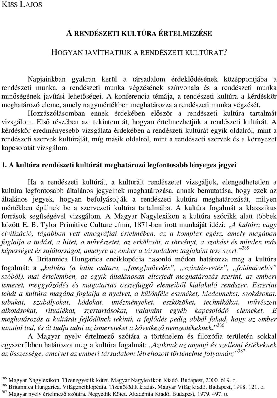 A konferencia témája, a rendészeti kultúra a kérdéskör meghatározó eleme, amely nagymértékben meghatározza a rendészeti munka végzését.