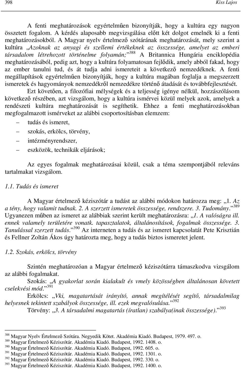 Britannica Hungária enciklopédia meghatározásából, pedig azt, hogy a kultúra folyamatosan fejlıdik, amely abból fakad, hogy az ember tanulni tud, és át tudja adni ismereteit a következı nemzedéknek.