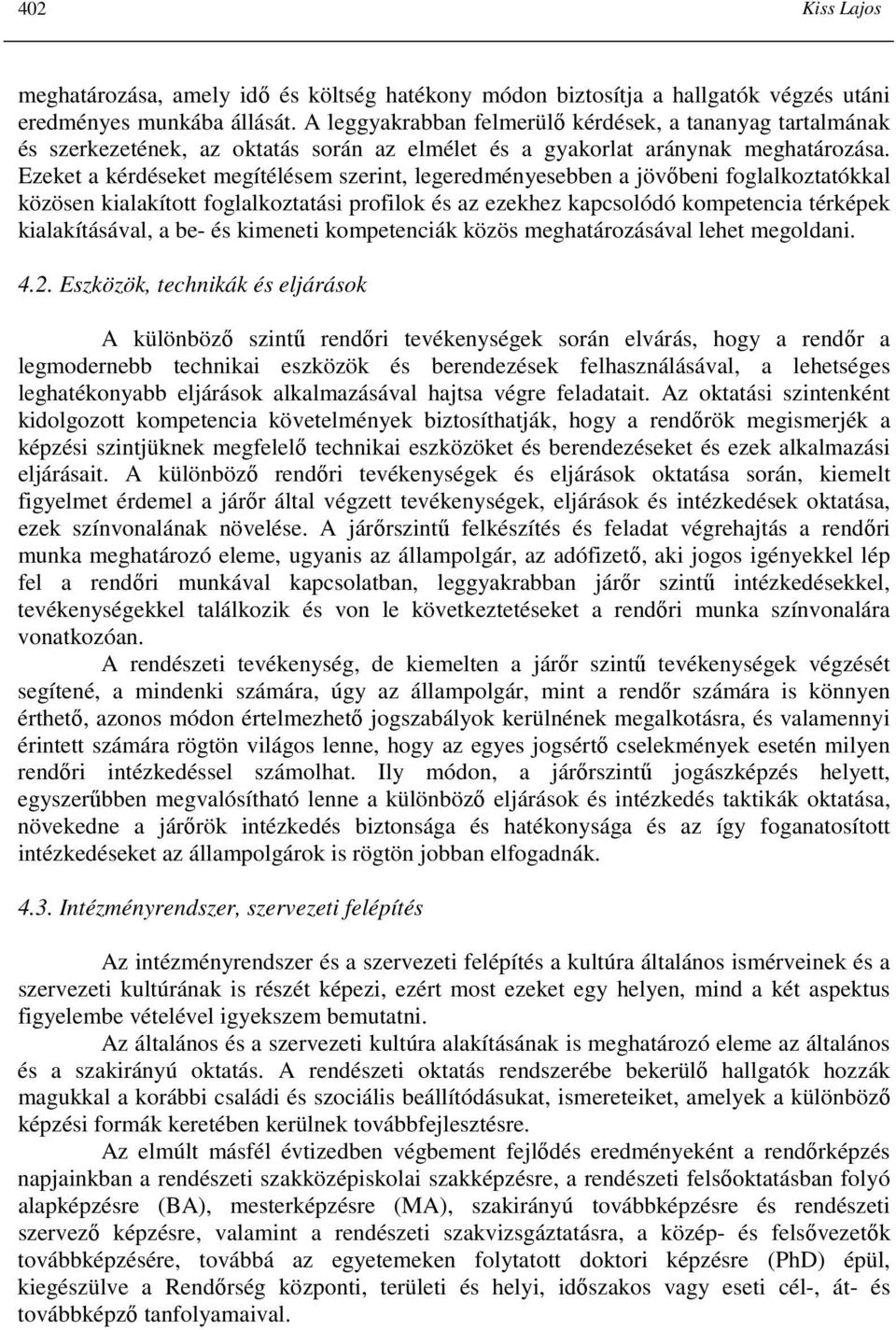 Ezeket a kérdéseket megítélésem szerint, legeredményesebben a jövıbeni foglalkoztatókkal közösen kialakított foglalkoztatási profilok és az ezekhez kapcsolódó kompetencia térképek kialakításával, a