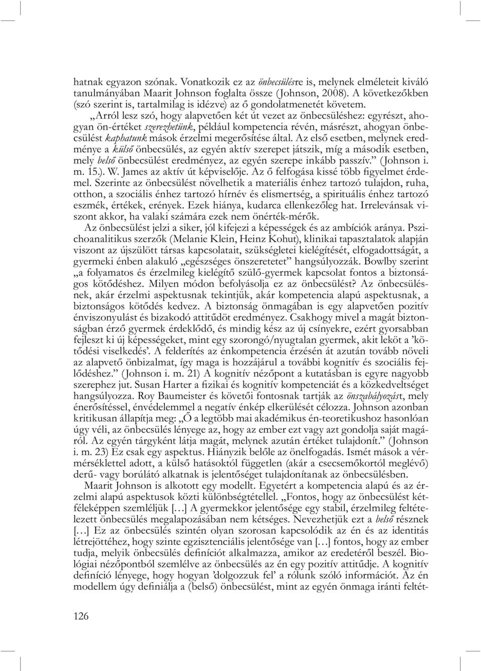 Arról lesz szó, hogy alapvetően két út vezet az önbecsüléshez: egyrészt, ahogyan ön-értéket szerezhetünk, például kompetencia révén, másrészt, ahogyan önbecsülést kaphatunk mások érzelmi megerősítése