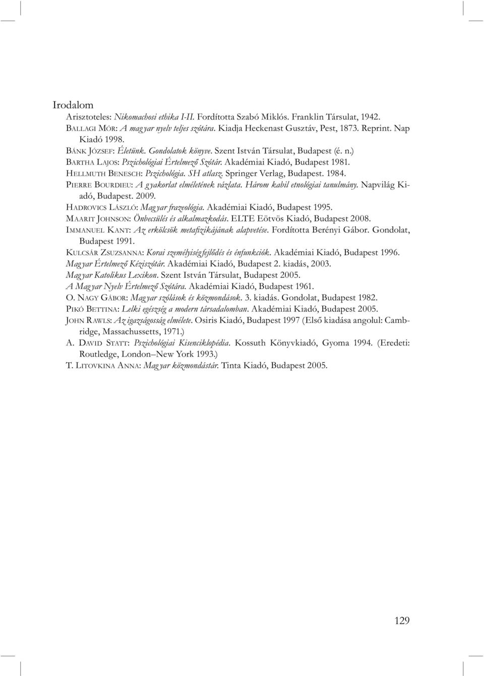 HELLMUTH BENESCH: Pszichológia. SH atlasz. Springer Verlag, Budapest. 1984. PIERRE BOURDIEU: A g yakorlat elméletének vázlata. Három kabil etnológiai tanulmány. Napvilág Kiadó, Budapest. 2009.