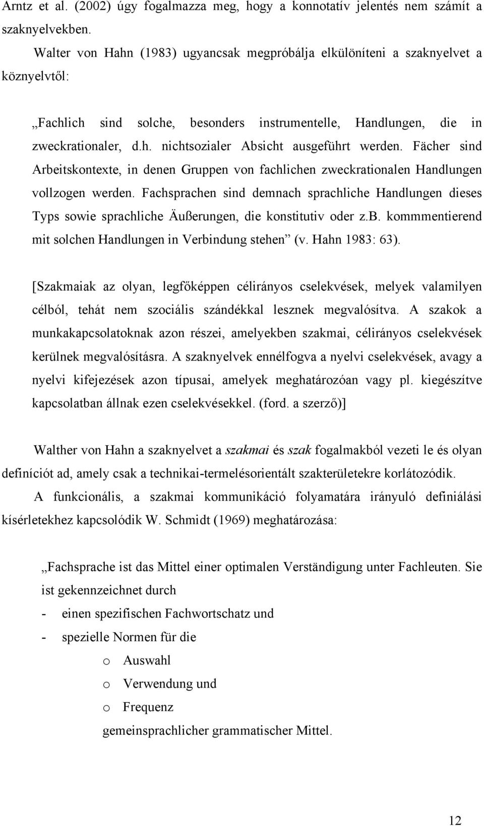 Fächer sind Arbeitskontexte, in denen Gruppen von fachlichen zweckrationalen Handlungen vollzogen werden.