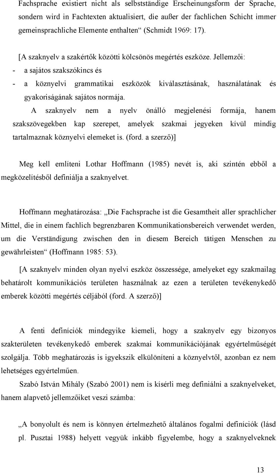 Jellemzői: - a sajátos szakszókincs és - a köznyelvi grammatikai eszközök kiválasztásának, használatának és gyakoriságának sajátos normája.