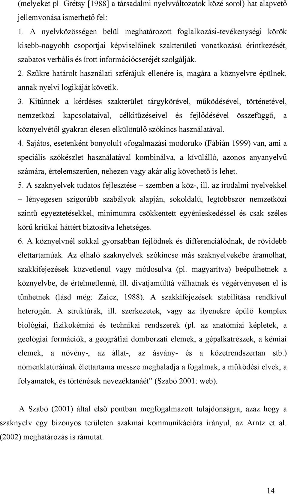 szolgálják. 2. Szűkre határolt használati szférájuk ellenére is, magára a köznyelvre épülnek, annak nyelvi logikáját követik. 3.