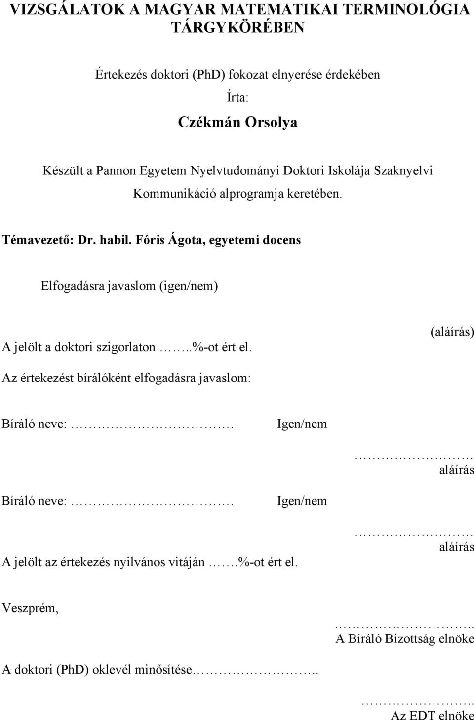 Fóris Ágota, egyetemi docens Elfogadásra javaslom (igen/nem) A jelölt a doktori szigorlaton..%-ot ért el.