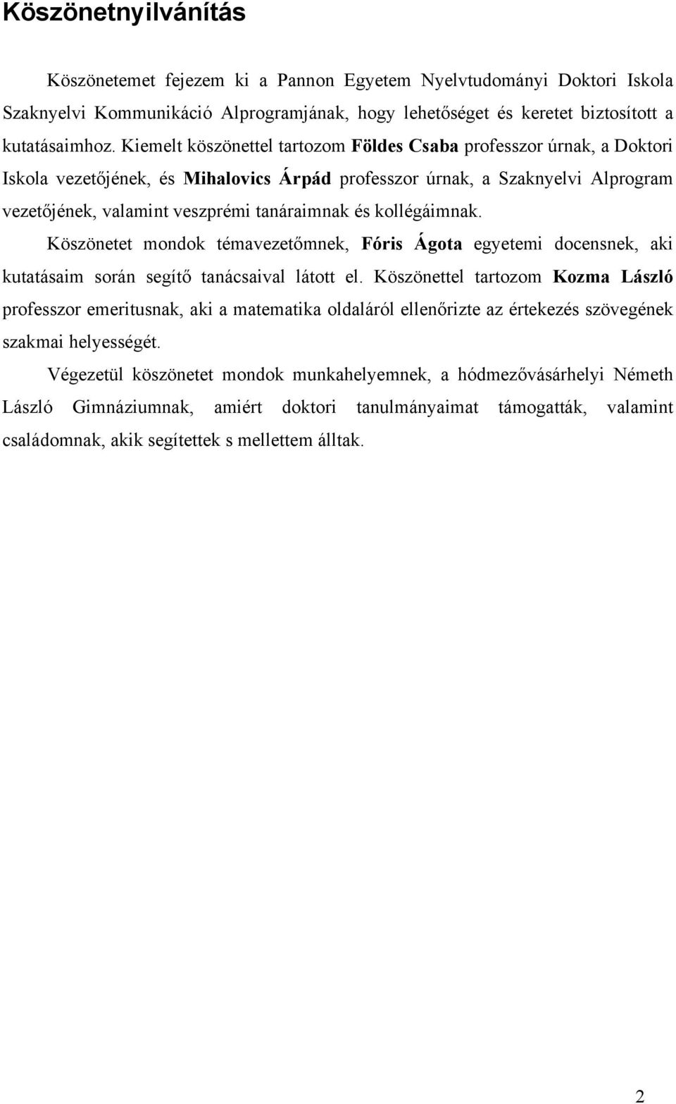 kollégáimnak. Köszönetet mondok témavezetőmnek, Fóris Ágota egyetemi docensnek, aki kutatásaim során segítő tanácsaival látott el.