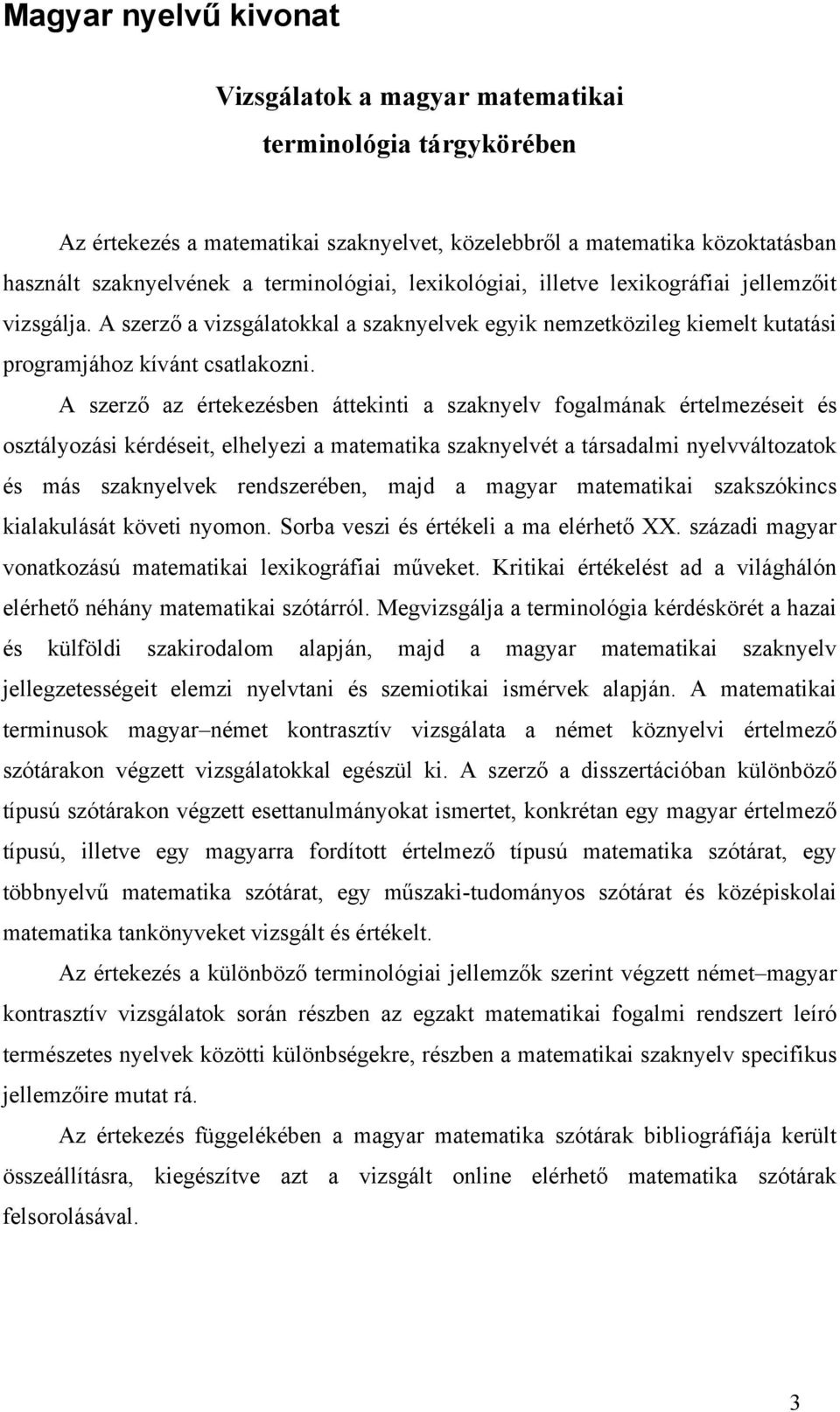 A szerző az értekezésben áttekinti a szaknyelv fogalmának értelmezéseit és osztályozási kérdéseit, elhelyezi a matematika szaknyelvét a társadalmi nyelvváltozatok és más szaknyelvek rendszerében,