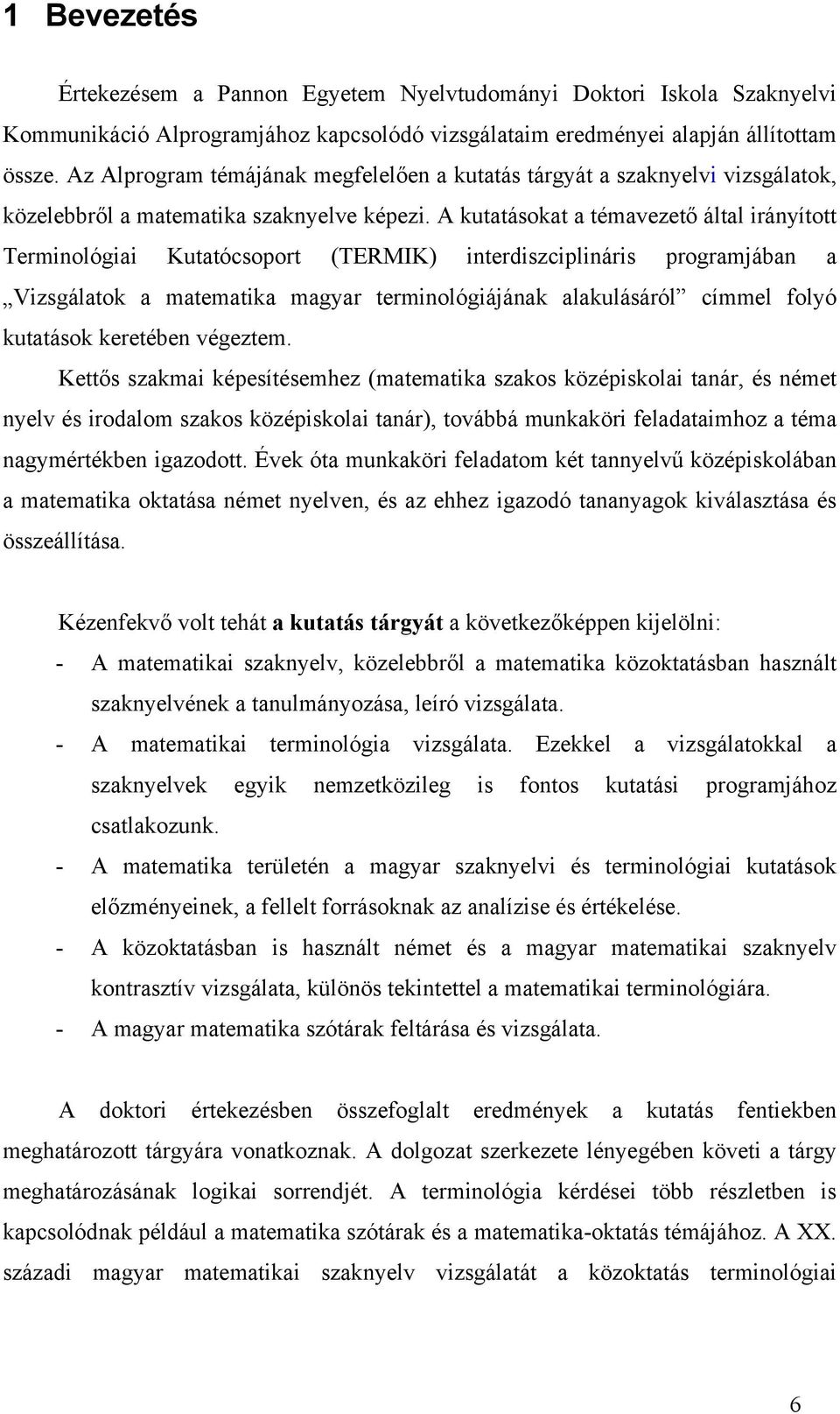 A kutatásokat a témavezető által irányított Terminológiai Kutatócsoport (TERMIK) interdiszciplináris programjában a Vizsgálatok a matematika magyar terminológiájának alakulásáról címmel folyó