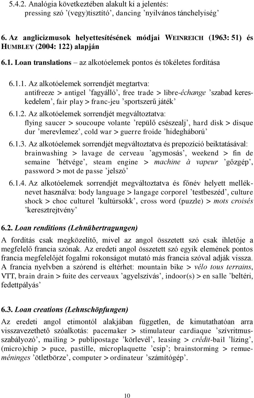 63: 51) és HUMBLEY (2004: 122) alapján 6.1. Loan translations az alkotóelemek pontos és tökéletes fordítása 6.1.1. Az alkotóelemek sorrendjét megtartva: antifreeze > antigel fagyálló, free trade > libre-échange szabad kereskedelem, fair play > franc-jeu sportszerű játék 6.