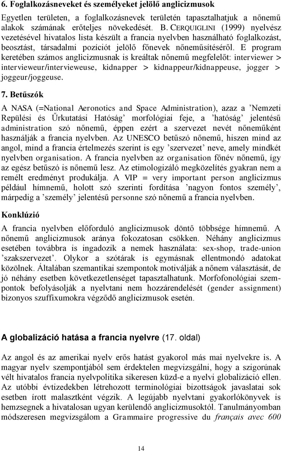 E program keretében számos anglicizmusnak is kreáltak nőnemű megfelelőt: interviewer > intervieweur/intervieweuse, kidnapper > kidnappeur/kidnappeuse, jogger > joggeur/joggeuse. 7.