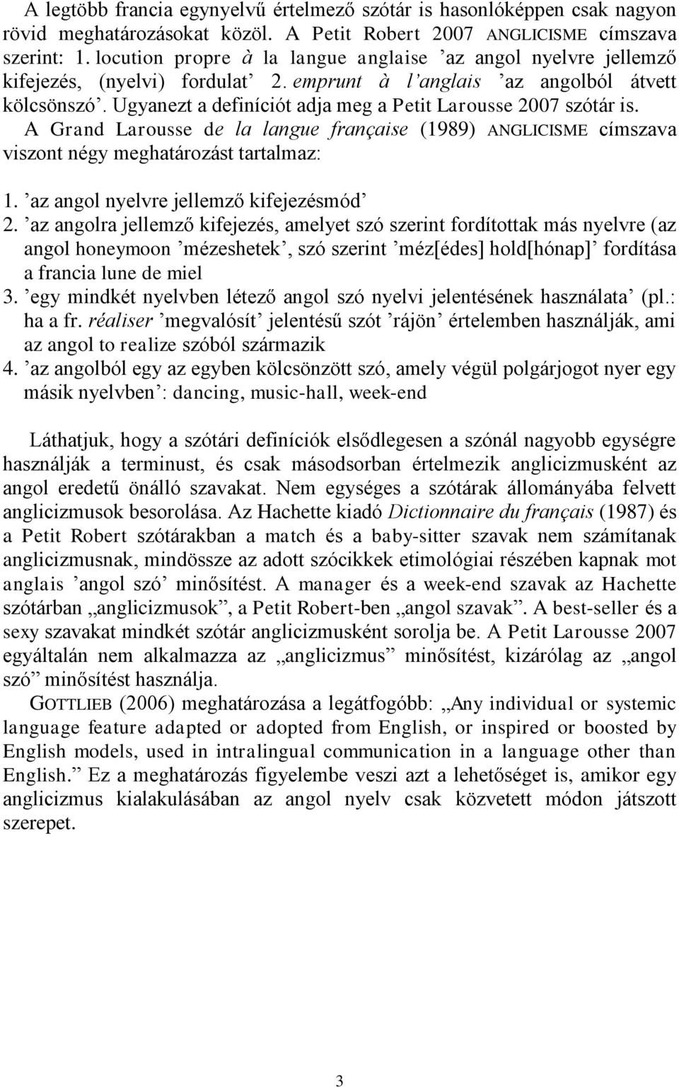 Ugyanezt a definíciót adja meg a Petit Larousse 2007 szótár is. A Grand Larousse de la langue française (1989) ANGLICISME címszava viszont négy meghatározást tartalmaz: 1.