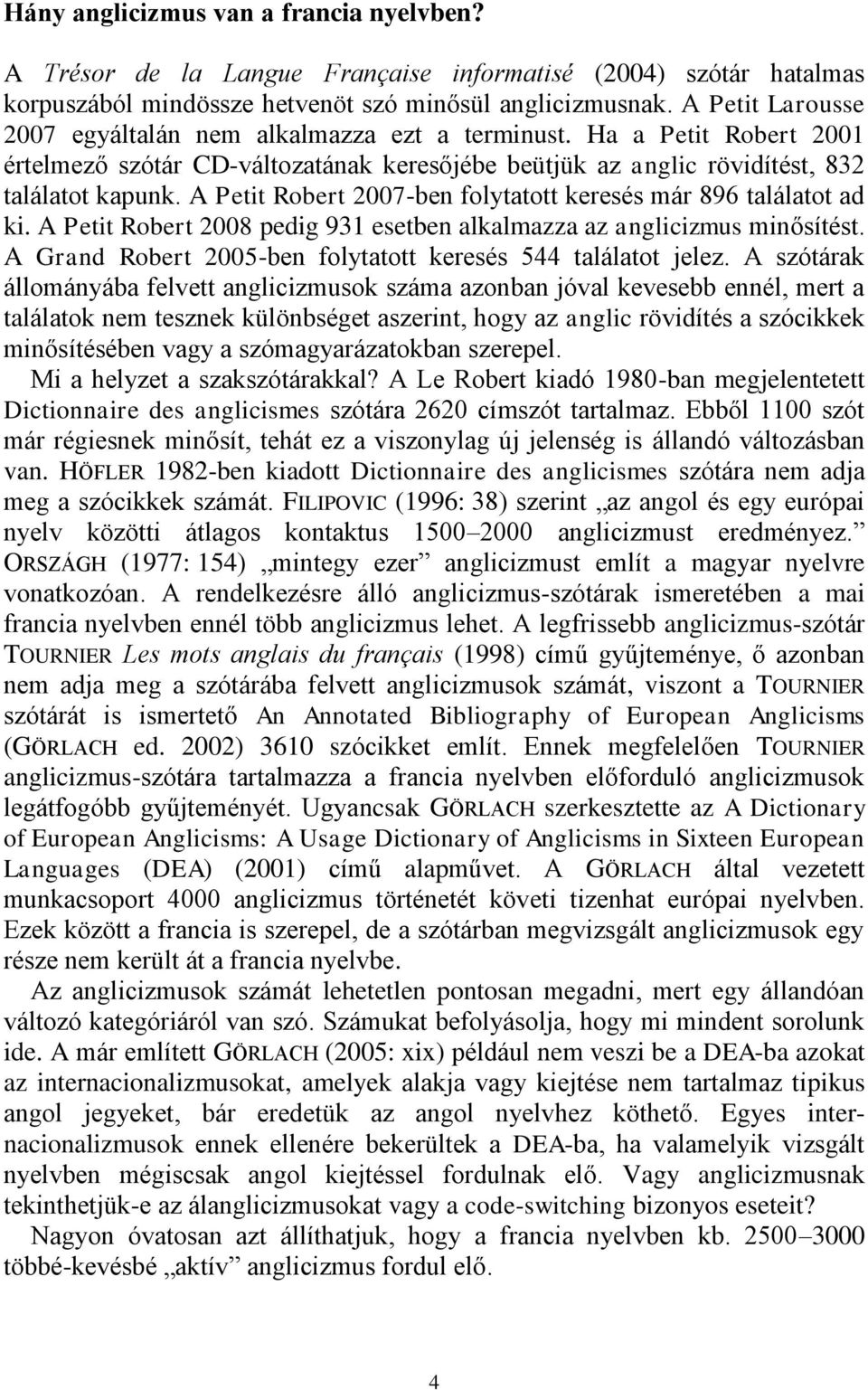 A Petit Robert 2007-ben folytatott keresés már 896 találatot ad ki. A Petit Robert 2008 pedig 931 esetben alkalmazza az anglicizmus minősítést.