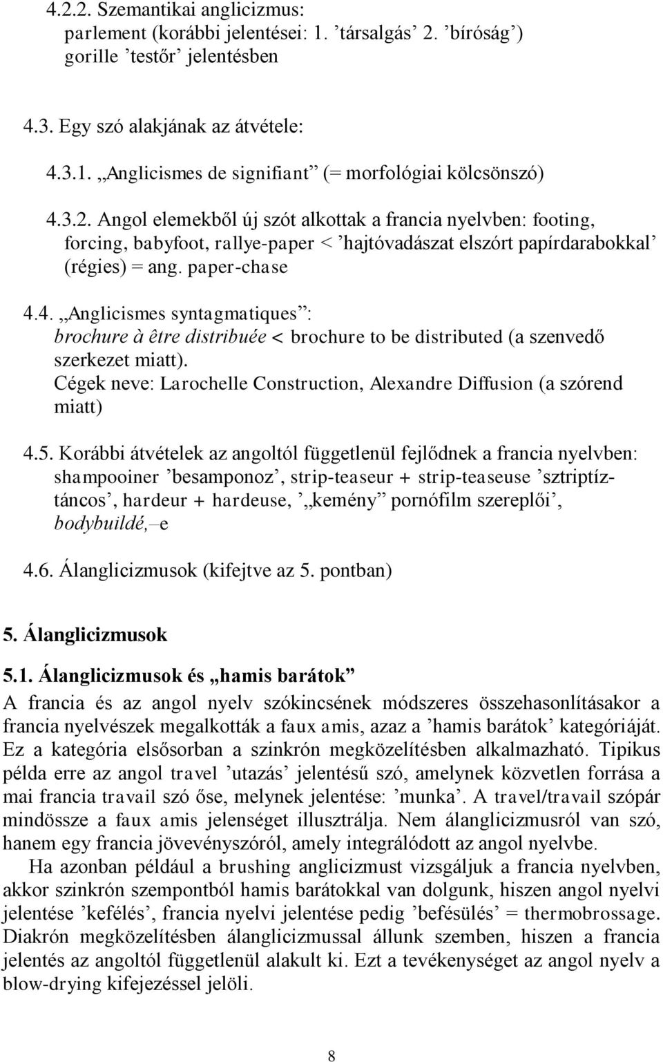 4. Anglicismes syntagmatiques : brochure à être distribuée < brochure to be distributed (a szenvedő szerkezet miatt). Cégek neve: Larochelle Construction, Alexandre Diffusion (a szórend miatt) 4.5.