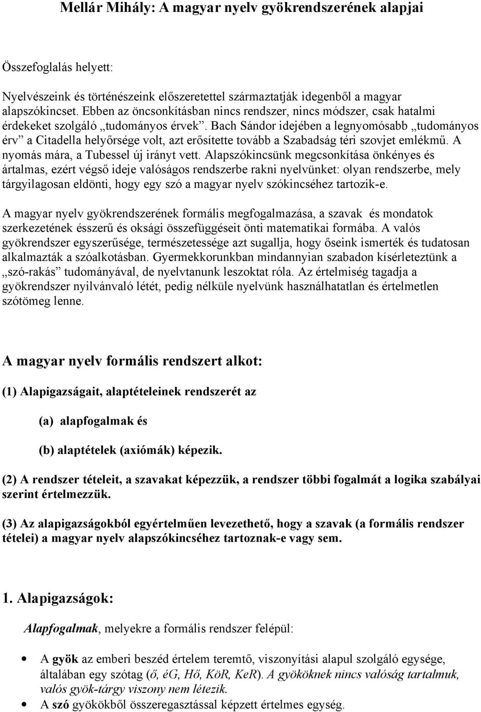 Bach Sándor idejében a legnyomósabb tudományos érv a Citadella helyőrsége volt, azt erősítette tovább a Szabadság téri szovjet emlékmű. A nyomás mára, a Tubessel új irányt vett.