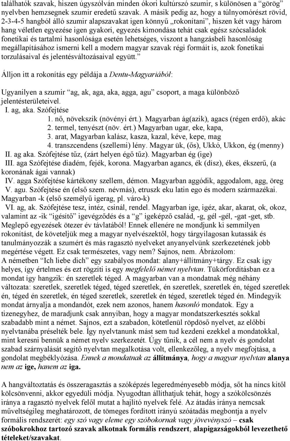 egész szócsaládok fonetikai és tartalmi hasonlósága esetén lehetséges, viszont a hangzásbeli hasonlóság megállapításához ismerni kell a modern magyar szavak régi formáit is, azok fonetikai