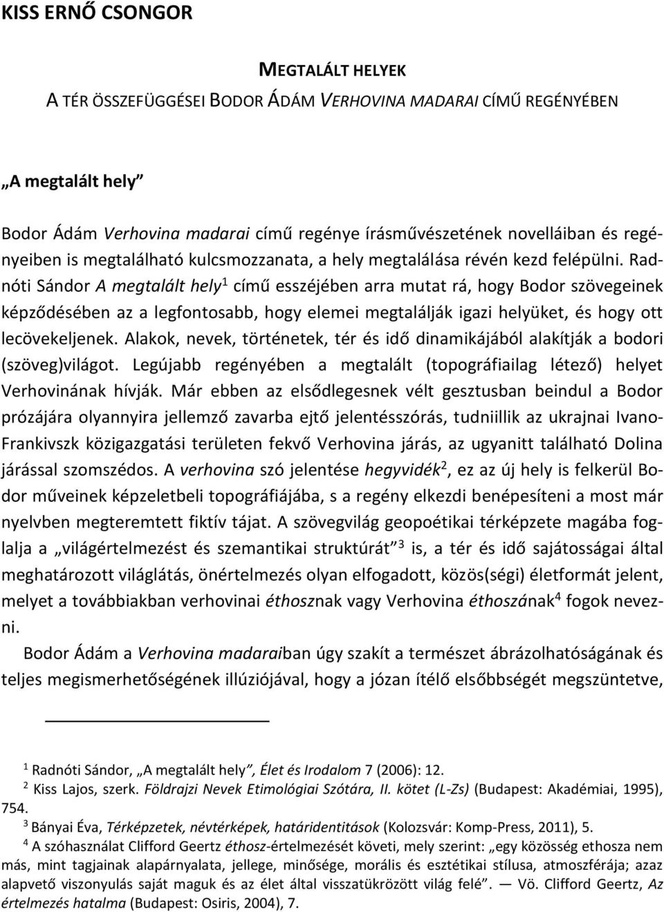 Radnóti Sándor A megtalált hely 1 című esszéjében arra mutat rá, hogy Bodor szövegeinek képződésében az a legfontosabb, hogy elemei megtalálják igazi helyüket, és hogy ott lecövekeljenek.