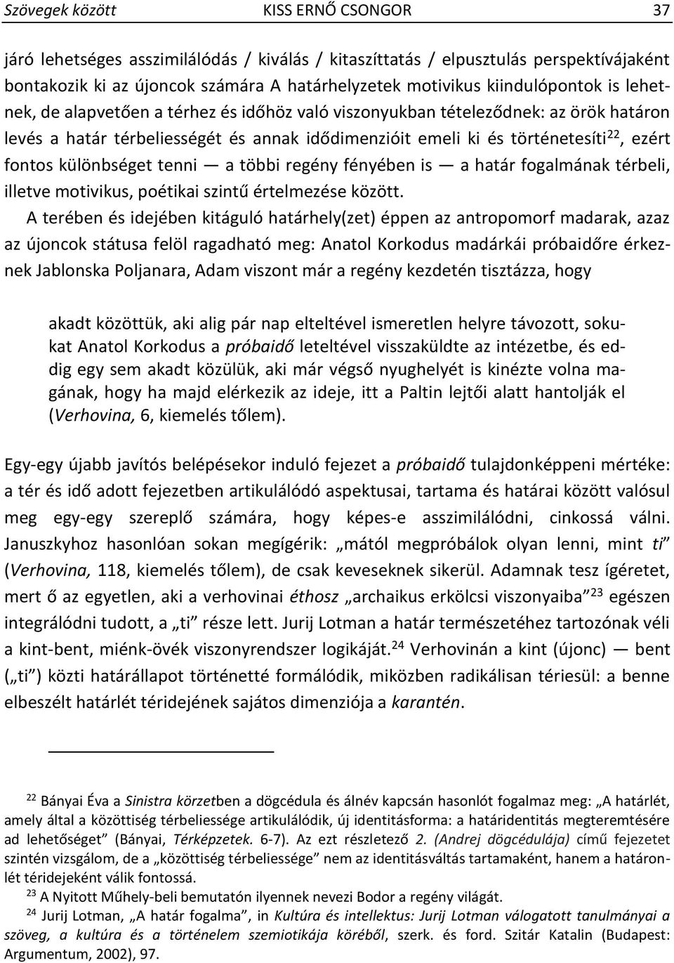 fontos különbséget tenni a többi regény fényében is a határ fogalmának térbeli, illetve motivikus, poétikai szintű értelmezése között.